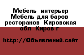 Мебель, интерьер Мебель для баров, ресторанов. Кировская обл.,Киров г.